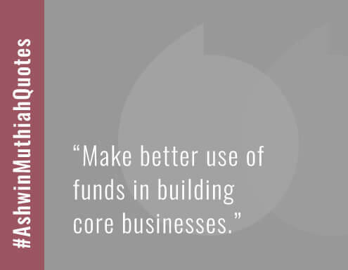 Make better use of funds in building core businesses.